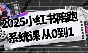 2025小红书陪跑系统课 从0到1