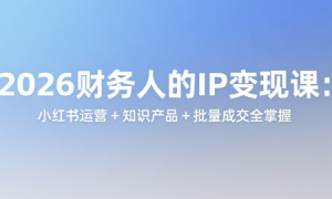 2026财务人的IP变现课：小红书运营 + 知识产品 + 批量成交全掌握