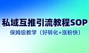 私域互推引流教程SOP，保姆级教学（好转化+涨粉快)