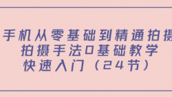 手机从零基础到精通拍摄，拍摄手法0基础教学，快速入门...