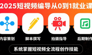 2025短视频编导从0到1就业课：内容策划、脚本撰写、拍摄指导及后期制作