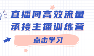 直播间高效流量承接主播训练营