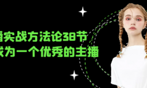 直播实战方法论38节 带你成为一个优秀的主播