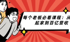 每个老板必看课程：从白手起家到百亿营收