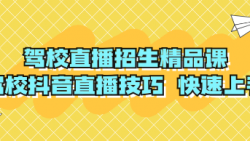 驾校直播招生精品课 驾校抖音直播技巧 快速上手