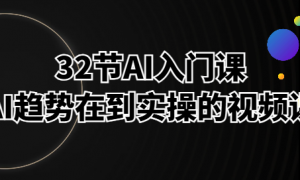 32节AI入门课，从AI趋势在到实操的视频课程