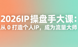 2026IP 操盘手大课：从 0 打造个人 IP，成为流量大师
