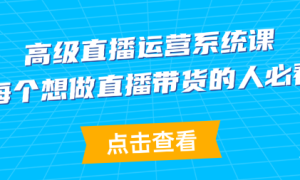 高级直播运营系统课 每个想做直播带货的人必看