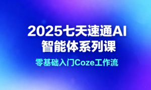 2025七天速通AI智能体系列课：零基础入门Coze工作流