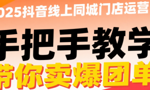 2025抖音线上同城门店运营课，手把手带你卖爆团单