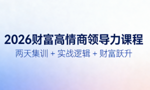2026财富高情商领导力课程：两天集训 + 实战逻辑 + 财富跃升