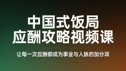 中国式饭局应酬攻略视频课：让每一次应酬都成为事业与人脉的加分项