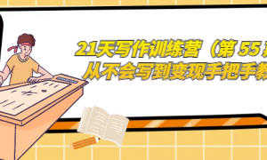 21天写作训练营（第 55 期）从不会写到变现手把手教学