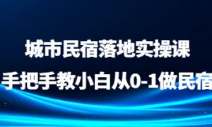 城市民宿落地实操课—手把手教小白从0-1做民宿