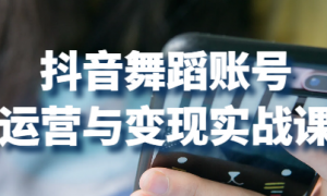 抖音舞蹈账号运营与变现实战课