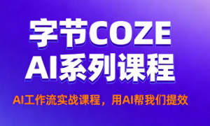 字节COZE AI 系列课程 AI工作流实战课程，用AI帮我们提效