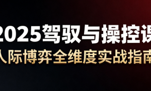 2025驾驭与操控课 人际博弈全维度实战指南