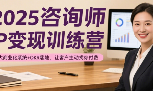 2025咨询师IP变现训练营：5大商业化系统+OKR落地，让客户主动找你付费