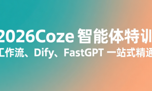 2026Coze 智能体特训：工作流、Dify、FastGPT 一站式精通