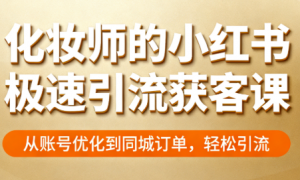 化妆师的小红书极速引流获客课 从账号优化到同城订单，轻松引流