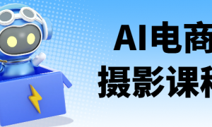 AI电商摄影课程 电商美工必看课程提升工作效率