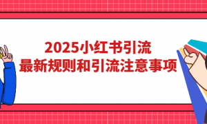 2025小红书引流 最新规则和引流注意事项