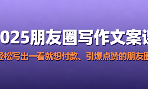 2025朋友圈写作文案课 轻松写出一看就想付款、引爆点赞的朋友圈