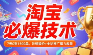 淘宝必爆技术 7天0到1500单，阶梯提价+全站推广暴力起量