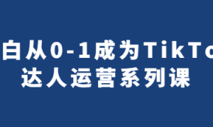 小白从0-1成为TikTok达人运营系列课