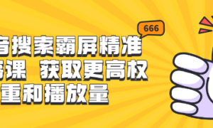 抖音搜索霸屏精准获客课 获取更高权重和播放量