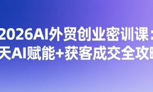 2026AI外贸创业密训课：7天AI赋能+获客成交全攻略
