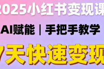 2025小红书变现课：AI赋能、手把手带你7天快速变现