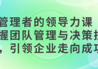 管理者的领导力课：掌握团队管理与决策技巧，引领企业...