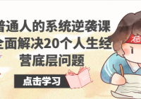 普通人的系统逆袭课•全面解决20个人生经营底层问题