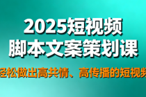 2025短视频脚本文案策划课 轻松做出高共情、高传播的短视频
