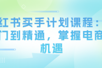 小红书买手计划课程：从入门到精通，掌握电商新机遇