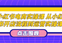 小红书电商实操课 从小红书开店流程到运营实操课