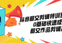 抖音图文剪辑特训营第一期，0基础快速成为图文作品剪辑...