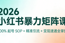 2026 小红书暴力矩阵课：100% 起号 SOP + 精准引流 + 变现速通全掌握