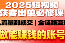 2025短视频获客出单必修课：从流量到成交，做能赚钱的账号