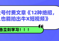某公众号付费文章《12种绝招，普通人也能拍出牛X短视频》