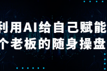利用AI给自己赋能，每个老板的随身操盘手