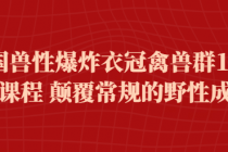 阿国兽性爆炸衣冠禽兽群19节音频课程 颠覆常规的野性成长课
