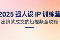 2025 强人设 IP 训练营：出镜就成交的短视频全攻略