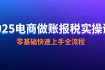 2025 电商做账报税实操课：零基础快速上手全流程