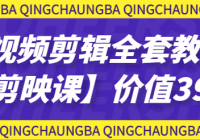 短视频剪辑全套教程【剪映课】价值399