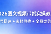 2026图文视频带货实操教程：账号搭建 + 素材寻找 + 全品类剪辑