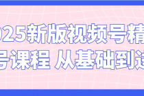 2025新版视频号精品起号课程 从基础到进阶