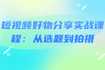 短视频好物分享实战课程：从选题到拍摄