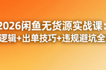 2026闲鱼无货源实战课：平台逻辑+出单技巧+违规避坑全掌握